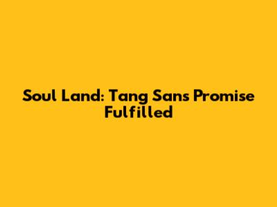 Soul Land: Tang San's Promise Fulfilled