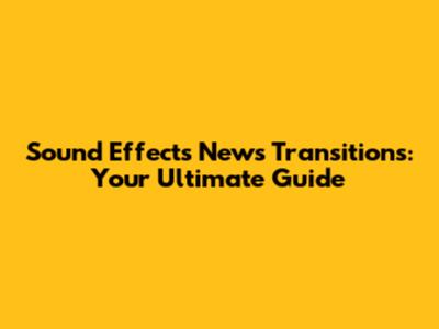 Sound Effects News Transitions: Your Ultimate Guide