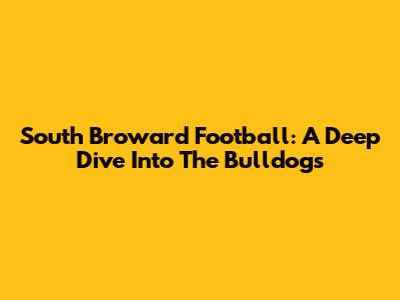 South Broward Football: A Deep Dive Into The Bulldogs