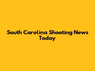 South Carolina Shooting News Today