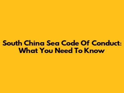 South China Sea Code Of Conduct: What You Need To Know