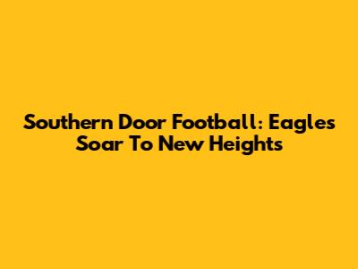Southern Door Football: Eagles Soar To New Heights