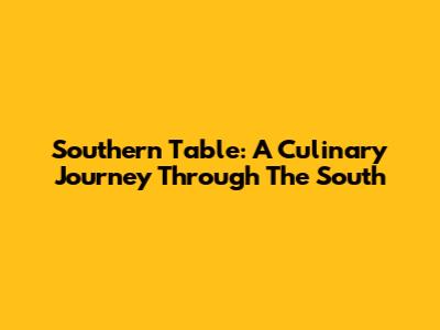 Southern Table: A Culinary Journey Through The South