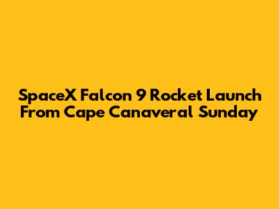 SpaceX Falcon 9 Rocket Launch From Cape Canaveral Sunday