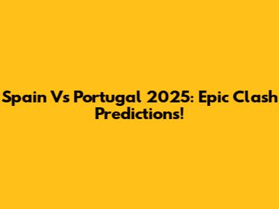 Spain Vs Portugal 2025: Epic Clash Predictions!