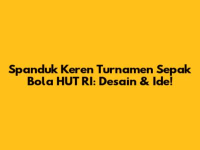 Spanduk Keren Turnamen Sepak Bola HUT RI: Desain & Ide!