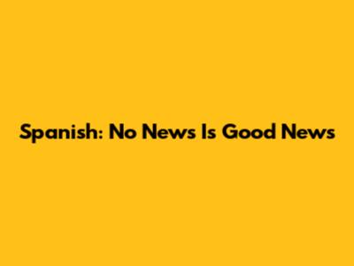 Spanish: 'No News Is Good News'