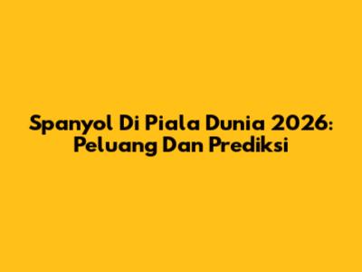 Spanyol Di Piala Dunia 2026: Peluang Dan Prediksi