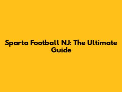 Sparta Football NJ: The Ultimate Guide