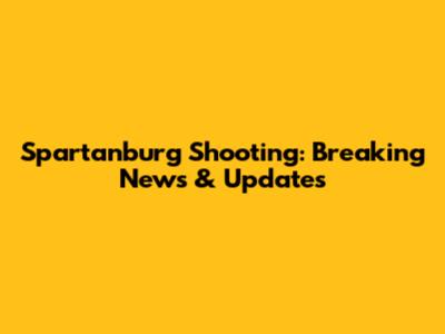 Spartanburg Shooting: Breaking News & Updates