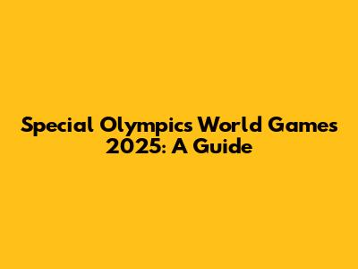 Special Olympics World Games 2025: A Guide