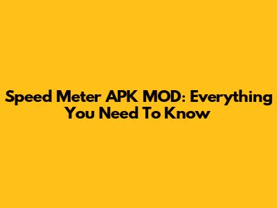 Speed Meter APK MOD: Everything You Need To Know