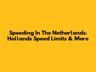 Speeding In The Netherlands: Holland's Speed Limits & More