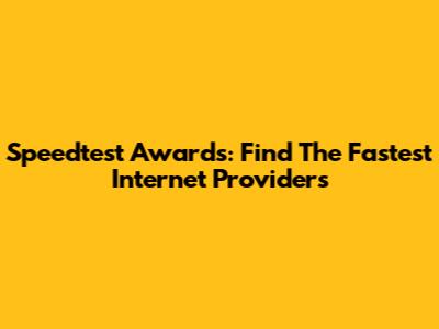 Speedtest Awards: Find The Fastest Internet Providers