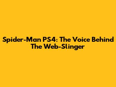Spider-Man PS4: The Voice Behind The Web-Slinger