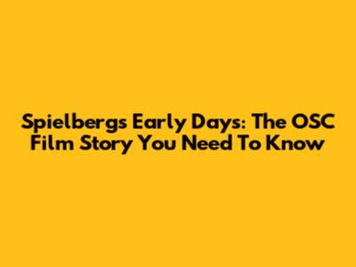 Spielberg's Early Days: The OSC Film Story You Need To Know