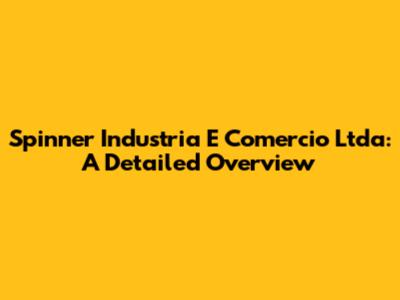 Spinner Industria E Comercio Ltda: A Detailed Overview