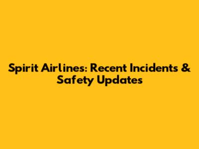 Spirit Airlines: Recent Incidents & Safety Updates