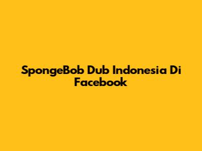 SpongeBob Dub Indonesia Di Facebook