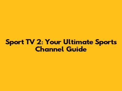 Sport TV 2: Your Ultimate Sports Channel Guide