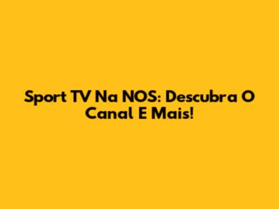 Sport TV Na NOS: Descubra O Canal E Mais!