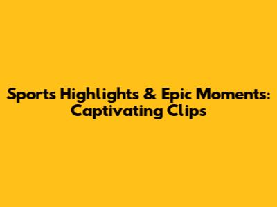Sports Highlights & Epic Moments: Captivating Clips
