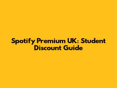Spotify Premium UK: Student Discount Guide