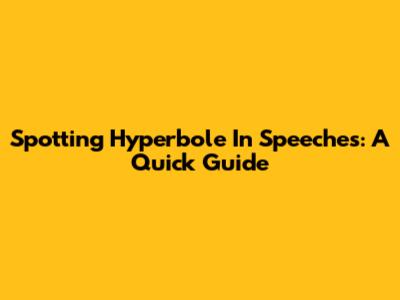 Spotting Hyperbole In Speeches: A Quick Guide