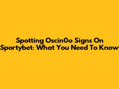 Spotting Oscin0o Signs On Sportybet: What You Need To Know