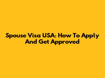 Spouse Visa USA: How To Apply And Get Approved