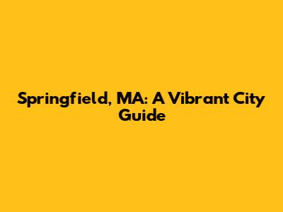 Springfield, MA: A Vibrant City Guide