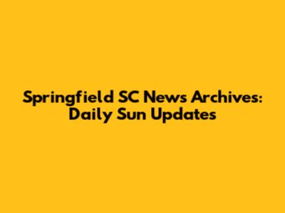 Springfield SC News Archives: Daily Sun Updates