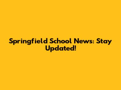 Springfield School News: Stay Updated!