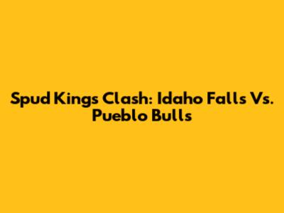 Spud Kings Clash: Idaho Falls Vs. Pueblo Bulls