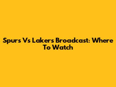 Spurs Vs Lakers Broadcast: Where To Watch
