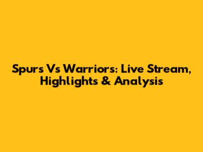 Spurs Vs Warriors: Live Stream, Highlights & Analysis