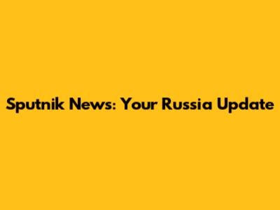 Sputnik News: Your Russia Update