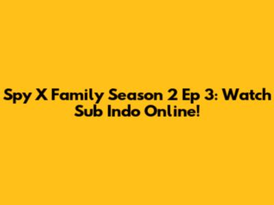 Spy X Family Season 2 Ep 3: Watch Sub Indo Online!