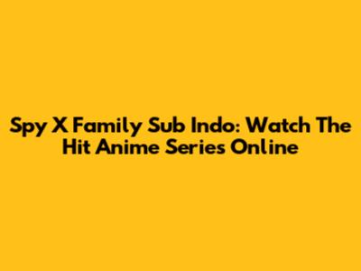 Spy X Family Sub Indo: Watch The Hit Anime Series Online