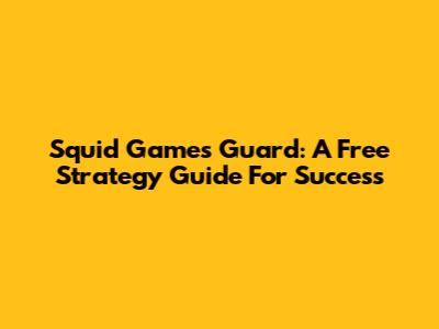 Squid Game's Guard: A Free Strategy Guide For Success