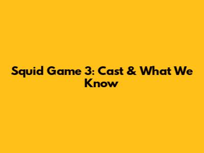 Squid Game 3: Cast & What We Know