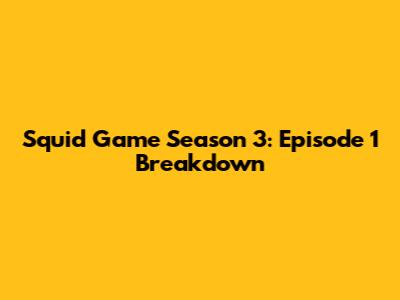 Squid Game Season 3: Episode 1 Breakdown