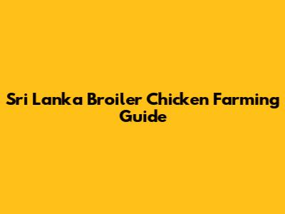 Sri Lanka Broiler Chicken Farming Guide