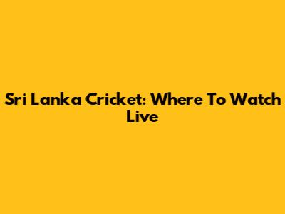 Sri Lanka Cricket: Where To Watch Live