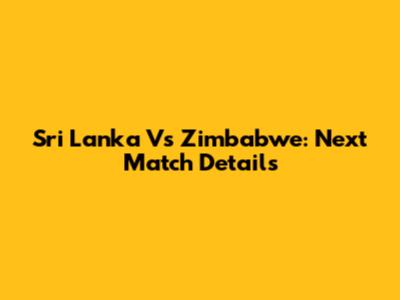 Sri Lanka Vs Zimbabwe: Next Match Details