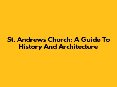 St. Andrew's Church: A Guide To History And Architecture