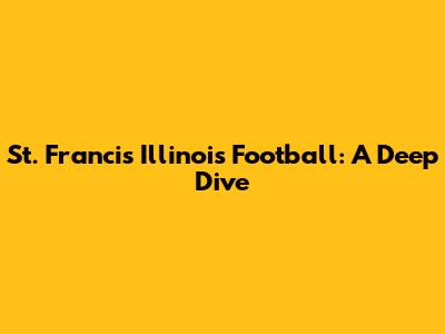 St. Francis Illinois Football: A Deep Dive