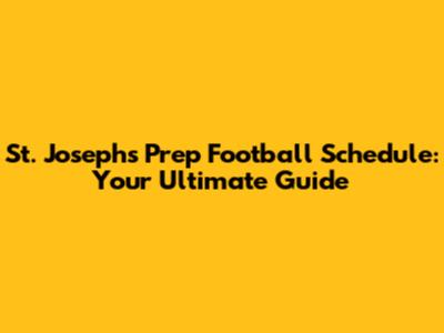 St. Joseph's Prep Football Schedule: Your Ultimate Guide