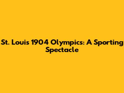 St. Louis 1904 Olympics: A Sporting Spectacle
