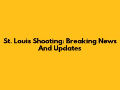 St. Louis Shooting: Breaking News And Updates